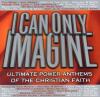 Product Image: Various - I Can Only Imagine: Ultimate Power Anthems Of The Christian Faith